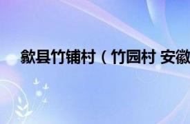歙縣竹鋪村（竹園村 安徽省黃山市歙縣溪頭鎮下轄村）