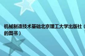 機械制造技術基礎北京理工大學出版社（機械制造技術 2018年北京理工大學出版社出版的圖書）