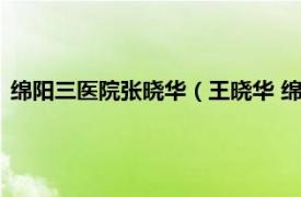 綿陽三醫院張曉華（王曉華 綿陽市第三人民醫院眼科主任醫師）