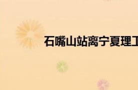 石嘴山站離寧夏理工學院多遠（石嘴山站）