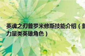 英魂之刃普羅米修斯技能介紹（普羅米修斯 《英魂之刃口袋版》里的一名力量類(lèi)英雄角色）