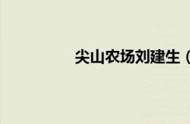 尖山農(nóng)場(chǎng)劉建生（尖山農(nóng)場(chǎng)二十二隊(duì)）