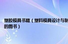 塑膠模具書籍（塑料模具設計與制造實訓教程 2022年清華大學出版社出版的圖書）