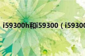 i59300h和i59300（i59300h什么水平相關內容簡介介紹）