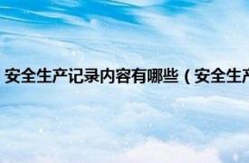 安全生產記錄內容有哪些（安全生產活動記錄包括哪些相關內容簡介介紹）