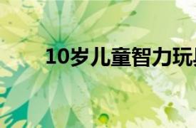10歲兒童智力玩具（兒童智力玩具）