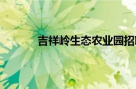 吉祥嶺生態農業園招聘（吉祥嶺生態農業園）