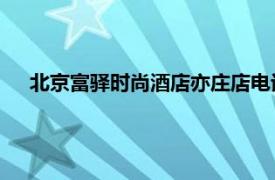 北京富驛時尚酒店亦莊店電話（富驛時尚酒店 北京管莊店）