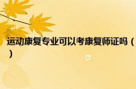 運動康復專業可以考康復師證嗎（運動康復師證怎么考取相關內容簡介介紹）