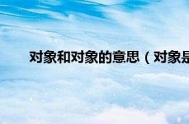 對象和對象的意思（對象是什么意思相關內容簡介介紹）