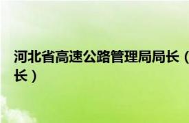 河北省高速公路管理局局長（張永良 河北省公安廳交通管理局局長）