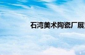 石灣美術陶瓷廠展覽廳（石灣美術陶瓷）