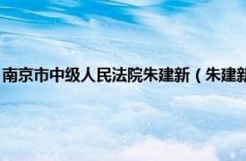 南京市中級人民法院朱建新（朱建新 江蘇省高級人民法院審判委員會委員）