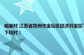 明星村 江蘇省常州市金壇區經濟開發區下轄村（明星村 江蘇省常州市金壇區經濟開發區下轄村）
