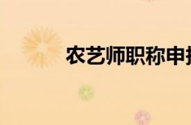 農(nóng)藝師職稱申報(bào)條件（農(nóng)藝師）
