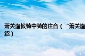 蕭關(guān)逢候騎中騎的注音（“蕭關(guān)逢候騎”的“騎”字怎么讀相關(guān)內(nèi)容簡(jiǎn)介介紹）