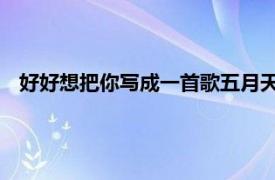 好好想把你寫成一首歌五月天歌詞（好好 想把你寫成一首歌）
