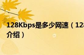 128Kbps是多少網速（128kbps等于多少Ms相關內容簡介介紹）