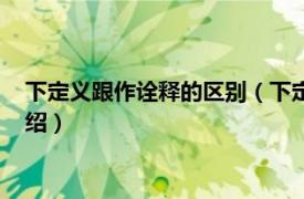 下定義跟作詮釋的區別（下定義和作詮釋的區別相關內容簡介介紹）