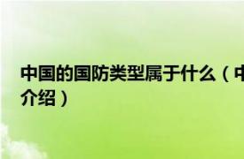 中國的國防類型屬于什么（中國是什么類型的國防相關內容簡介介紹）