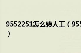 9552251怎么轉人工（95543怎么轉人工相關內容簡介介紹）