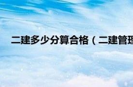二建多少分算合格（二建管理多少分合格相關內容簡介介紹）
