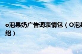 o泡果奶廣告詞表情包（O泡果奶的廣告詞是什么相關(guān)內(nèi)容簡(jiǎn)介介紹）