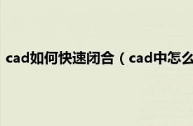 cad如何快速閉合（cad中怎么快速閉合圖形相關內容簡介介紹）