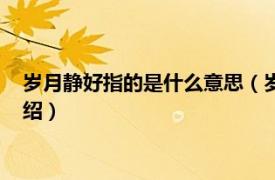歲月靜好指的是什么意思（歲月靜好是什么意思相關內容簡介介紹）