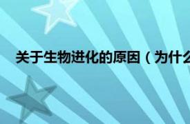 關于生物進化的原因（為什么生物會進化相關內容簡介介紹）