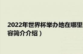 2022年世界杯舉辦地在哪里（2022年世界杯在哪里舉行相關(guān)內(nèi)容簡介介紹）