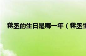 蔣丞的生日是哪一年（蔣丞生日在哪一年相關內容簡介介紹）
