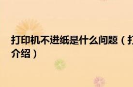 打印機不進紙是什么問題（打印機不吃紙怎么修理相關內容簡介介紹）