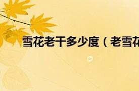 雪花老干多少度（老雪花多少度相關內容簡介介紹）