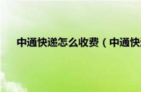 中通快遞怎么收費（中通快遞如何收費相關內容簡介介紹）