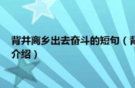 背井離鄉出去奮斗的短句（背井離鄉奮斗的勵志語相關內容簡介介紹）
