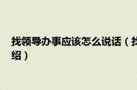 找領(lǐng)導(dǎo)辦事應(yīng)該怎么說話（找領(lǐng)導(dǎo)辦事如何說話相關(guān)內(nèi)容簡(jiǎn)介介紹）
