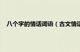 八個字的情話詞語（古文情話短句八個字相關內容簡介介紹）