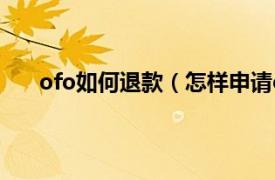 ofo如何退款（怎樣申請ofo退款相關內容簡介介紹）
