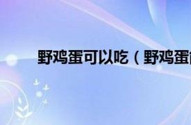 野雞蛋可以吃（野雞蛋能吃嗎相關內容簡介介紹）