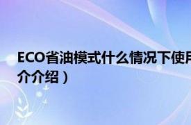 ECO省油模式什么情況下使用（eco模式真能省油嗎相關內容簡介介紹）