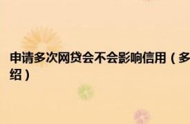申請多次網貸會不會影響信用（多次申請網貸會影響征信嗎相關內容簡介介紹）