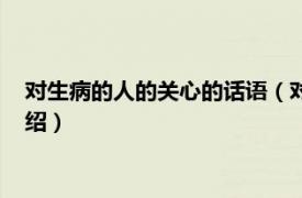 對生病的人的關心的話語（對生病的人的關心語相關內容簡介介紹）