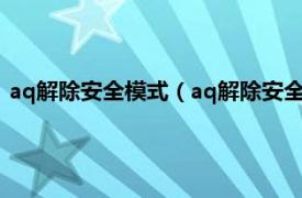 aq解除安全模式（aq解除安全模式什么意思相關內容簡介介紹）