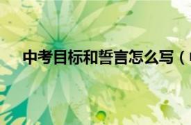 中考目標(biāo)和誓言怎么寫（中考誓言相關(guān)內(nèi)容簡(jiǎn)介介紹）