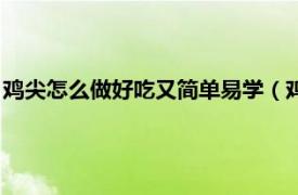 雞尖怎么做好吃又簡單易學（雞尖怎么炒好吃相關內容簡介介紹）