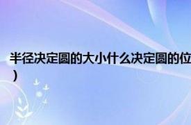 半徑決定圓的大小什么決定圓的位置（半徑決定圓的什么相關內容簡介介紹）