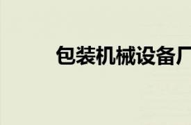 包裝機械設備廠家排名（包裝機）