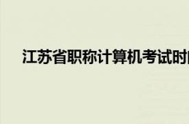 江蘇省職稱計算機考試時間（江蘇省職稱計算機考試）