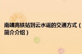 南靖高鐵站到云水謠的交通方式（從高鐵南靖站怎么去云水謠古鎮相關內容簡介介紹）
